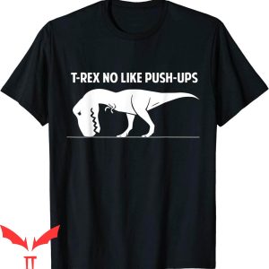 Funny Ups T-Shirt T-Rex No Like Push-Ups Gym Workout
