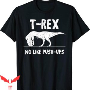 Funny Ups T-Shirt T-Rex No Like Push-Ups Workout Cool