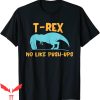 Funny Ups T-Shirt T-Rex No Like Push-Ups Workout Tee