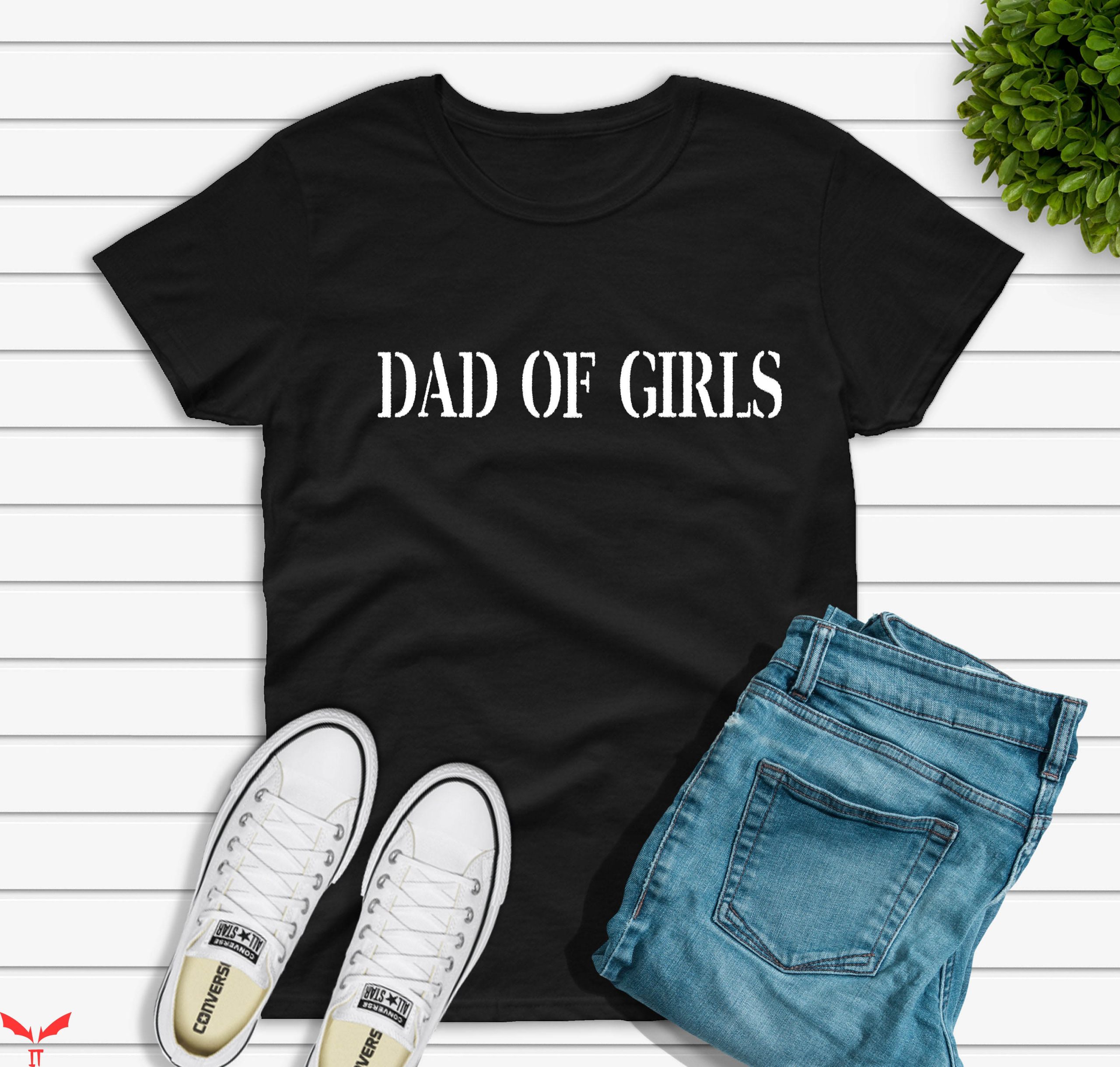 Girl Dad T-Shirt Dad Of Girls And Me Outfit