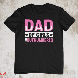Girl Dad T-Shirt Dad Of Girls Outnumbered T shirt