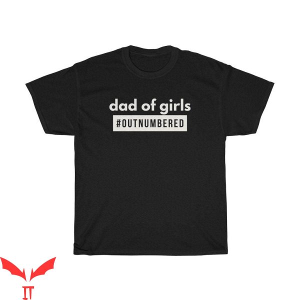 Girl Dad T-Shirt Outnumbered Dad Of Girls Shirt