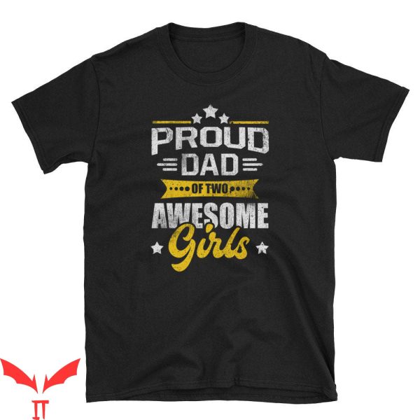 Girl Dad T-Shirt Proud Dad Of Two Awesome Girls
