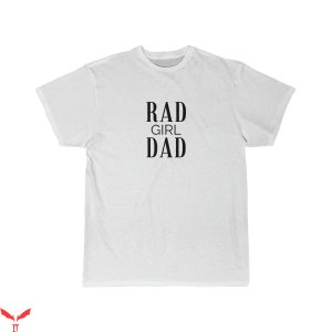 Girl Dad T-Shirt Rad Girl Dad Fathers T-shirt