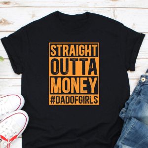 Girl Dad T-Shirt Straight Outta Money Shirt