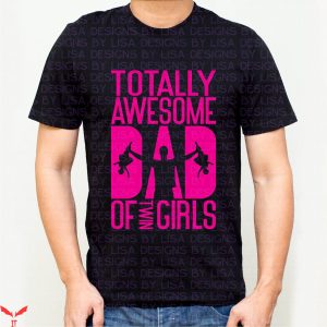 Girl Dad T-Shirt Totally Awesome Dad Of Twin Girls