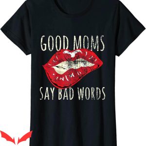 Good Moms Say Bad Words T-Shirt Funny Best Mom Ever