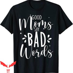 Good Moms Say Bad Words T-Shirt Funny Mom Quote Life
