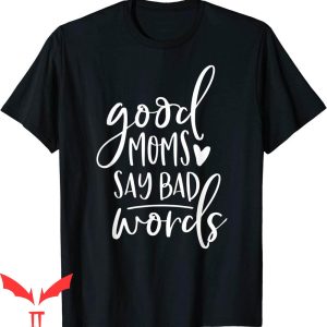 Good Moms Say Bad Words T-Shirt Funny Mom Tee Shirt