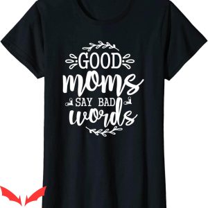 Good Moms Say Bad Words T-Shirt Funny Mother’s Day Quote