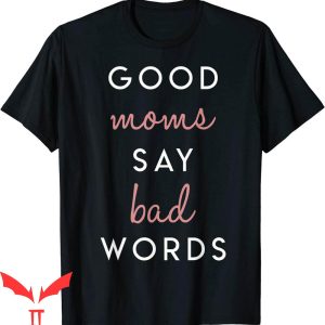 Good Moms Say Bad Words T-Shirt Mother Mom Tee Shirt