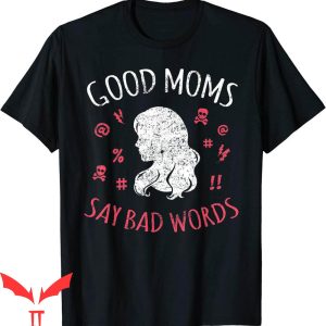 Good Moms Say Bad Words T-Shirt Mothers Day Funny Mommy