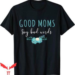 Good Moms Say Bad Words T-Shirt Mother's Day Humor Flower