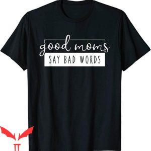 Good Moms Say Bad Words T-Shirt Mothers Day Parenting Slogan