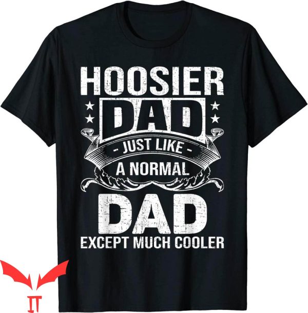Hoosier Daddy T-Shirt Like Normal DAD But Much Cooler Tee