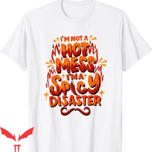 Hot Mess T-Shirt I’m Not A Hot Mess I’m A Spicy Disaster