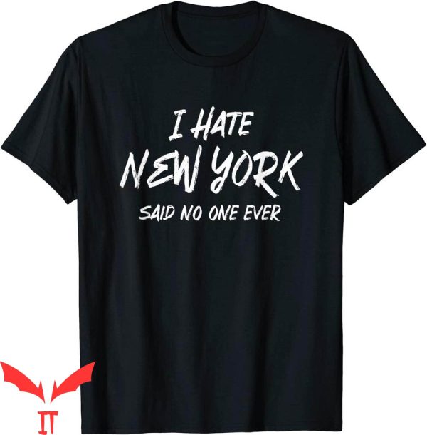 I Hate New York T-Shirt Said No One Ever NYC Hometown Tee