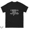 I Need A Huge Margarita T-Shirt Alcohol Liquor Party