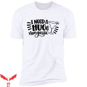 I Need A Huge Margarita T-Shirt Funny Quote Hug Tee