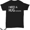 I Need A Huge Margarita T-Shirt I Need A Hug Friend Funny