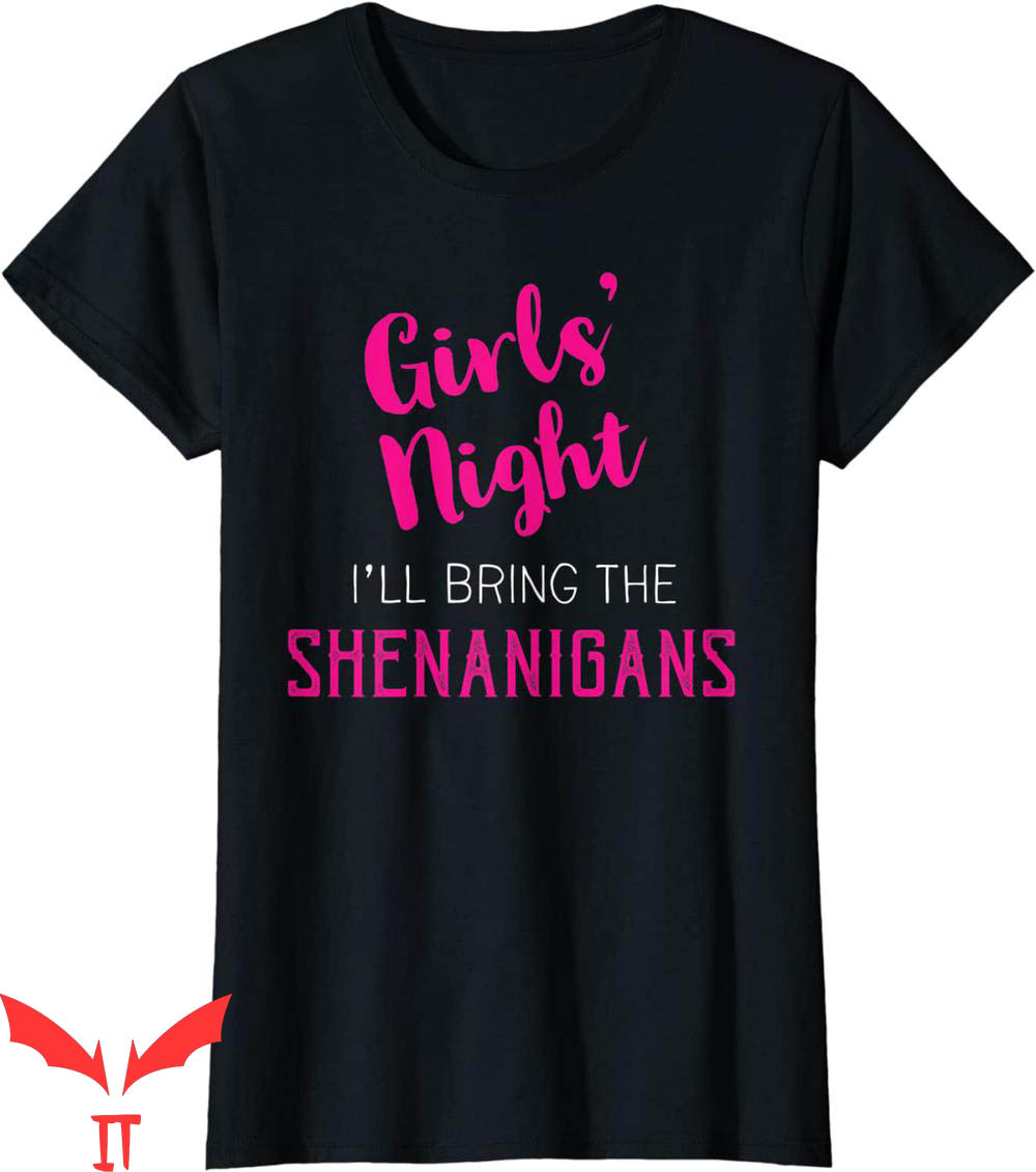 I'll Bring The T-Shirt Girls Night Out Ill Bring Shenanigans