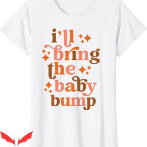 I'll Bring The T-Shirt I'll Bring The Baby Bump Pregnant