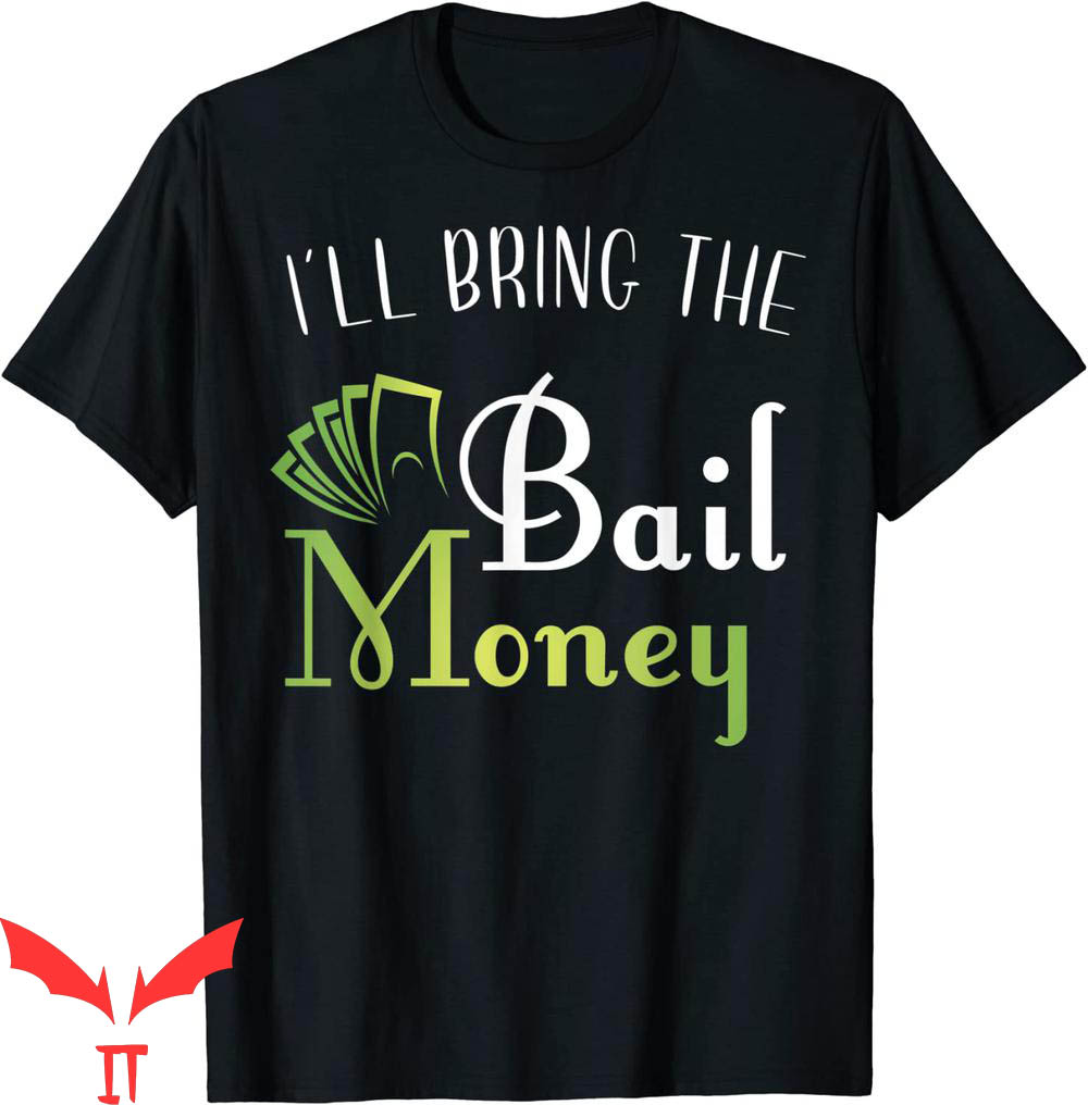 I'll Bring The T-Shirt I'll Bring The Bail Money Joke