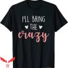 I’ll Bring The T-Shirt I’ll Bring The Crazy Wild Friend