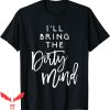 I’ll Bring The T-Shirt I’ll Bring The Dirty Mind Naughty