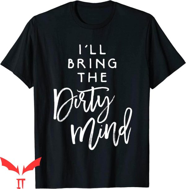 I’ll Bring The T-Shirt I’ll Bring The Dirty Mind Naughty
