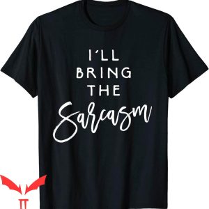 I'll Bring The T-Shirt I'll Bring The Sarcasm Funny Sassy