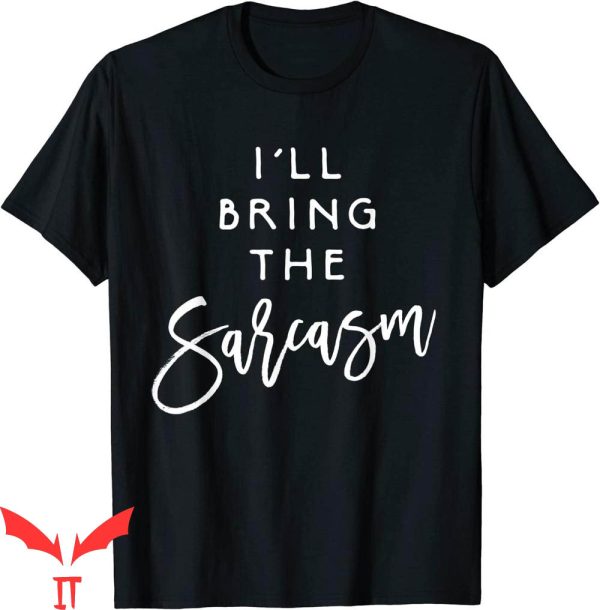 I’ll Bring The T-Shirt I’ll Bring The Sarcasm Funny Sassy