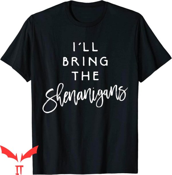 I’ll Bring The T-Shirt I’ll Bring The Shenanigans Funny