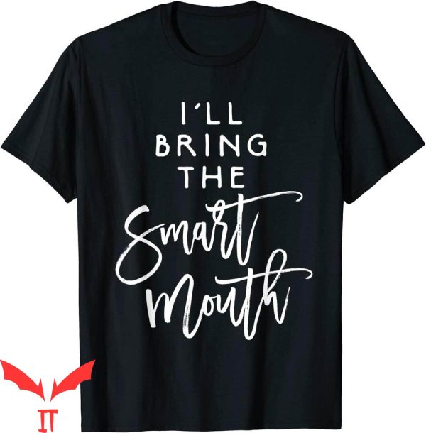 I’ll Bring The T-Shirt I’ll Bring The Smart Mouth Funny