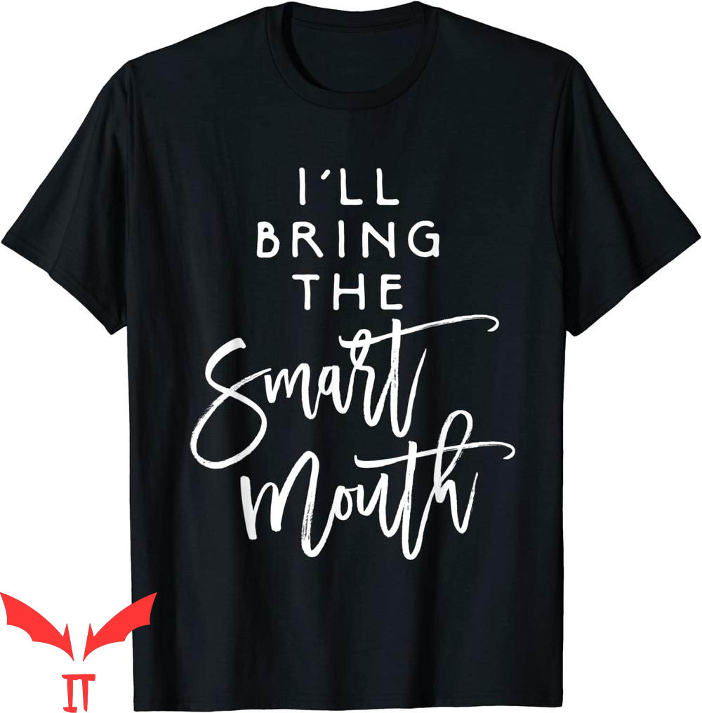I'll Bring The T-Shirt I'll Bring The Smart Mouth Funny