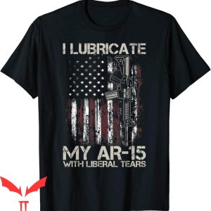 Liberal Tears T-Shirt Gun American Flag I Lubricate My Ar-15