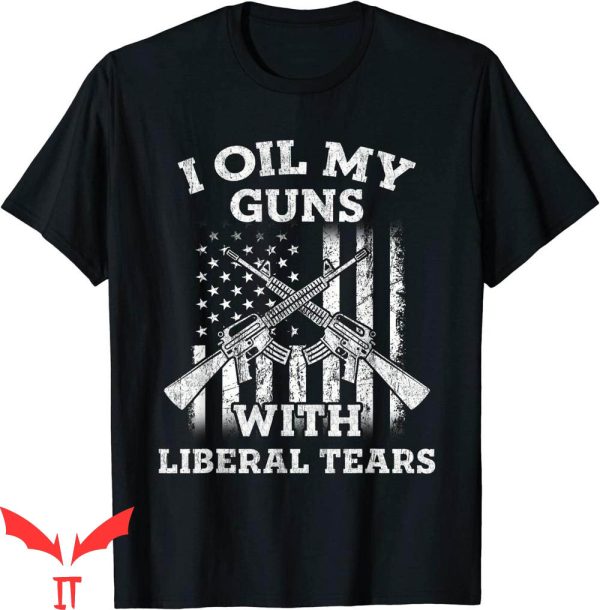 Liberal Tears T-Shirt I Oil My Guns With Liberal Tears