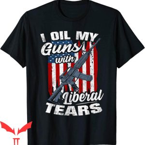 Liberal Tears T-Shirt I Oil My Guns With Liberal Tears Cool