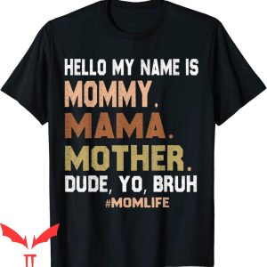 Mama Mommy Mom Bruh T-Shirt Hello My Name Is Mommy Mama