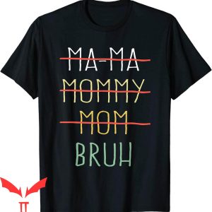 Mama Mommy Mom Bruh T-Shirt I Have Transitioned From Ma-Ma
