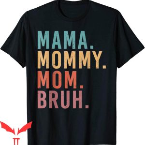 Mama Mommy Mom Bruh T-Shirt I Went From Mama Mommy Mom