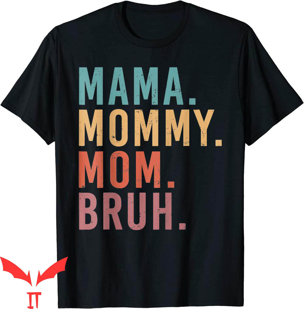 Mama Mommy Mom Bruh T-Shirt I Went From Mama Mommy Mom Mama Mommy Mom Bruh T-Shirt I Went From Mama Mommy Mom
