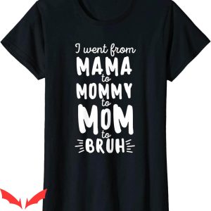 Mama Mommy Mom Bruh T-Shirt I Went From Mama Mommy Mom Tee