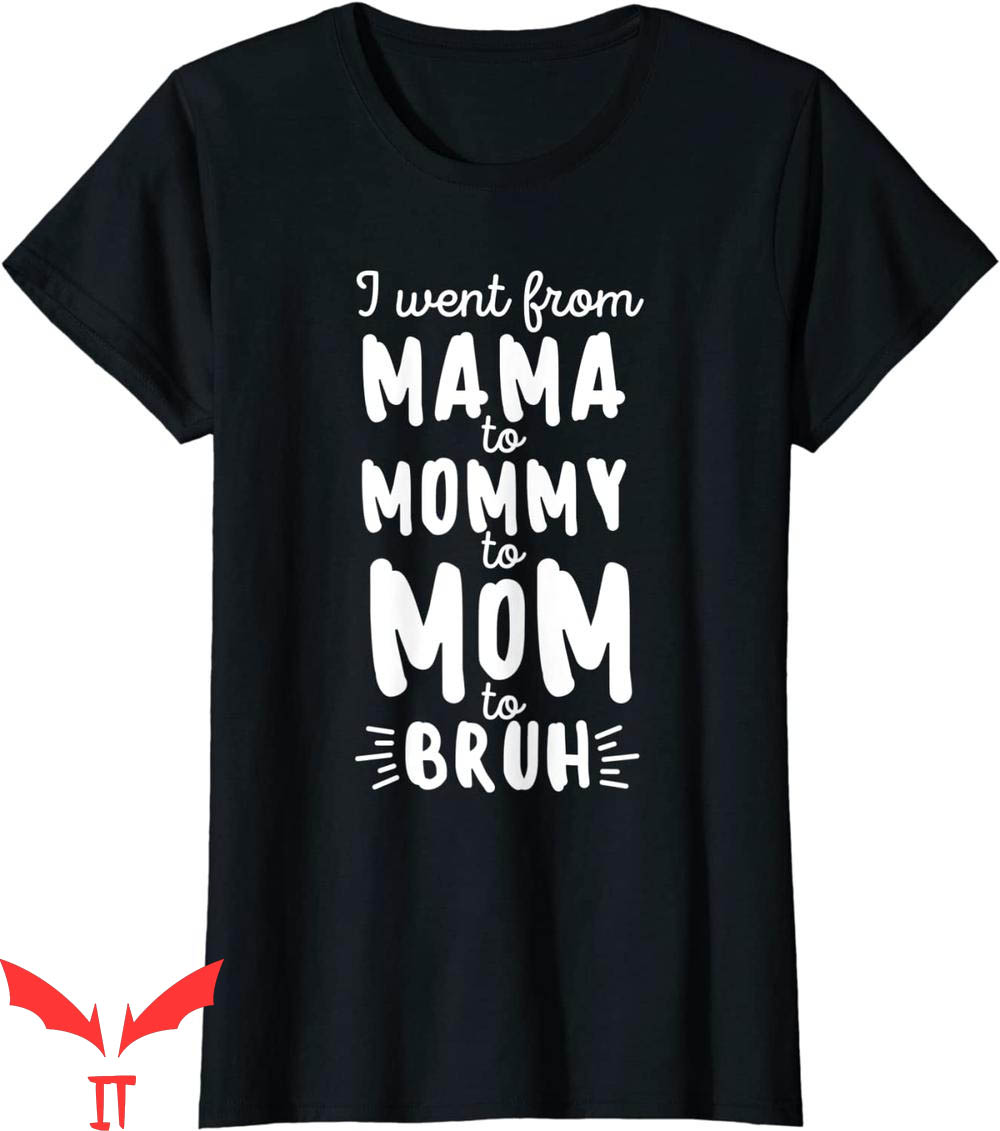 Mama Mommy Mom Bruh T-Shirt I Went From Mama Mommy Mom Tee Mama Mommy Mom Bruh T-Shirt I Went From Mama Mommy Mom Tee