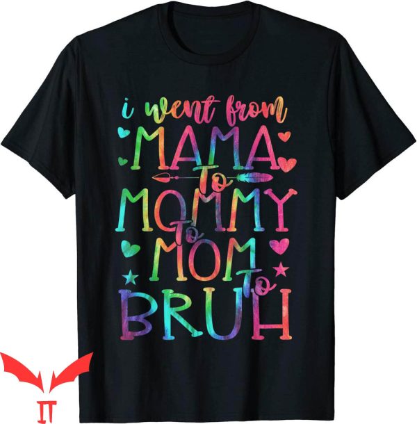 Mama Mommy Mom Bruh T-Shirt I Went From Mama Mommy Tee