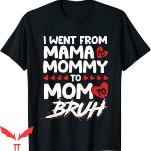 Mama Mommy Mom Bruh T-Shirt I Went From Mama To Mommy To Mom
