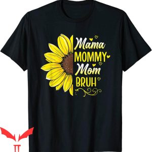 Mama Mommy Mom Bruh T-Shirt Sunflower Mama Mommy Mom Bruh