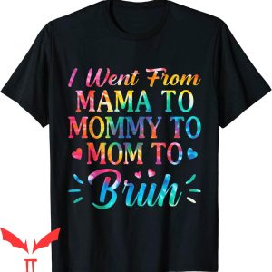 Mama Mommy Mom Bruh T-Shirt Tie Dye I Went From Mama