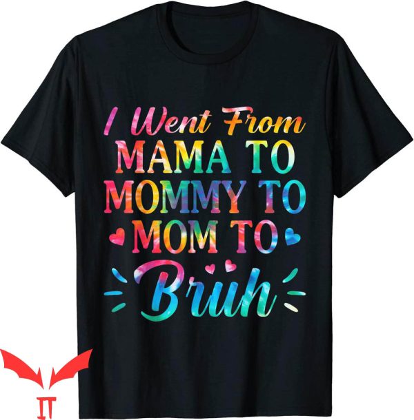 Mama Mommy Mom Bruh T-Shirt Tie Dye I Went From Mama