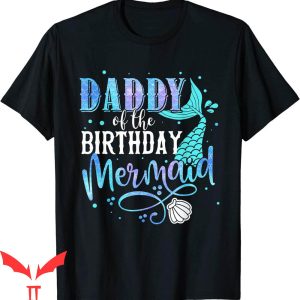 Mermaid Birthday T-Shirt Daddy Of The Birthday Mermaid